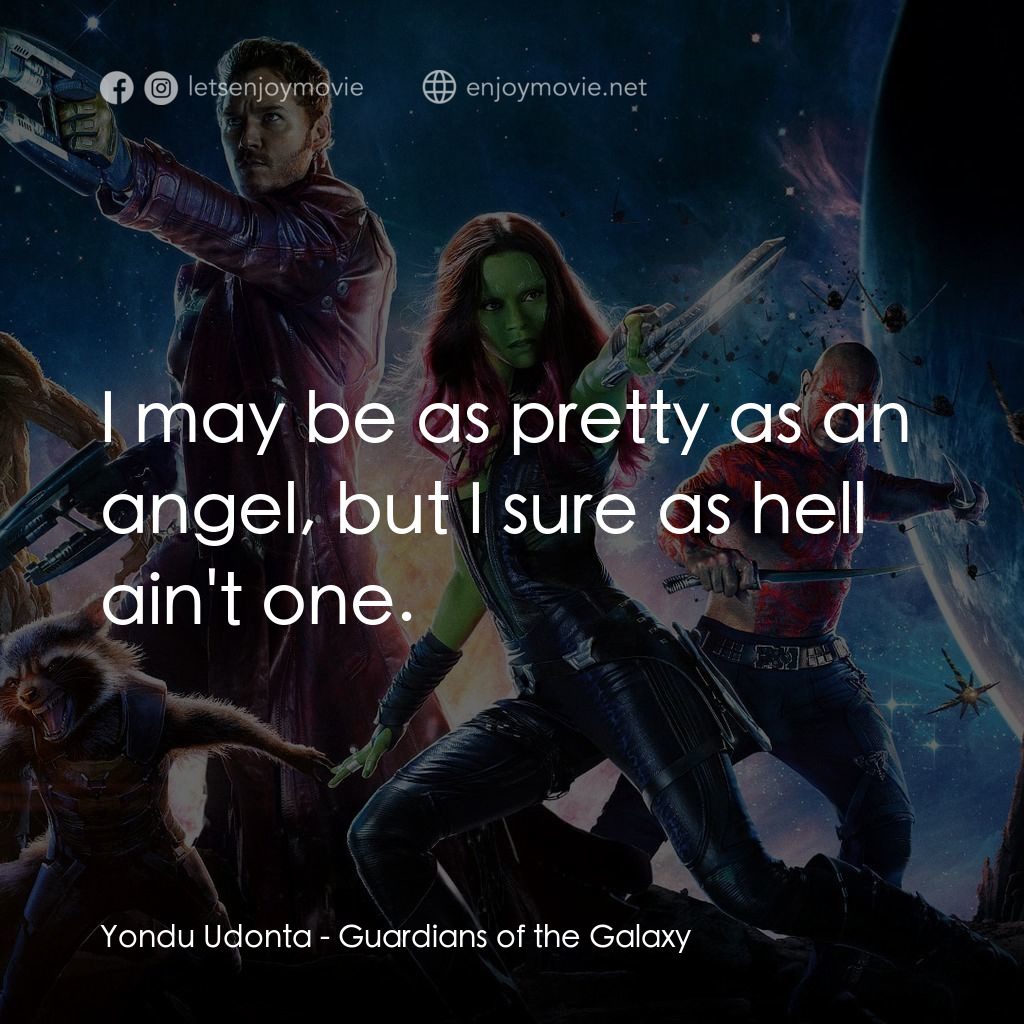 銀河守護隊電影對白：Yondu Udonta: I may be as pretty as an angel, but I sure as hell ain't one.