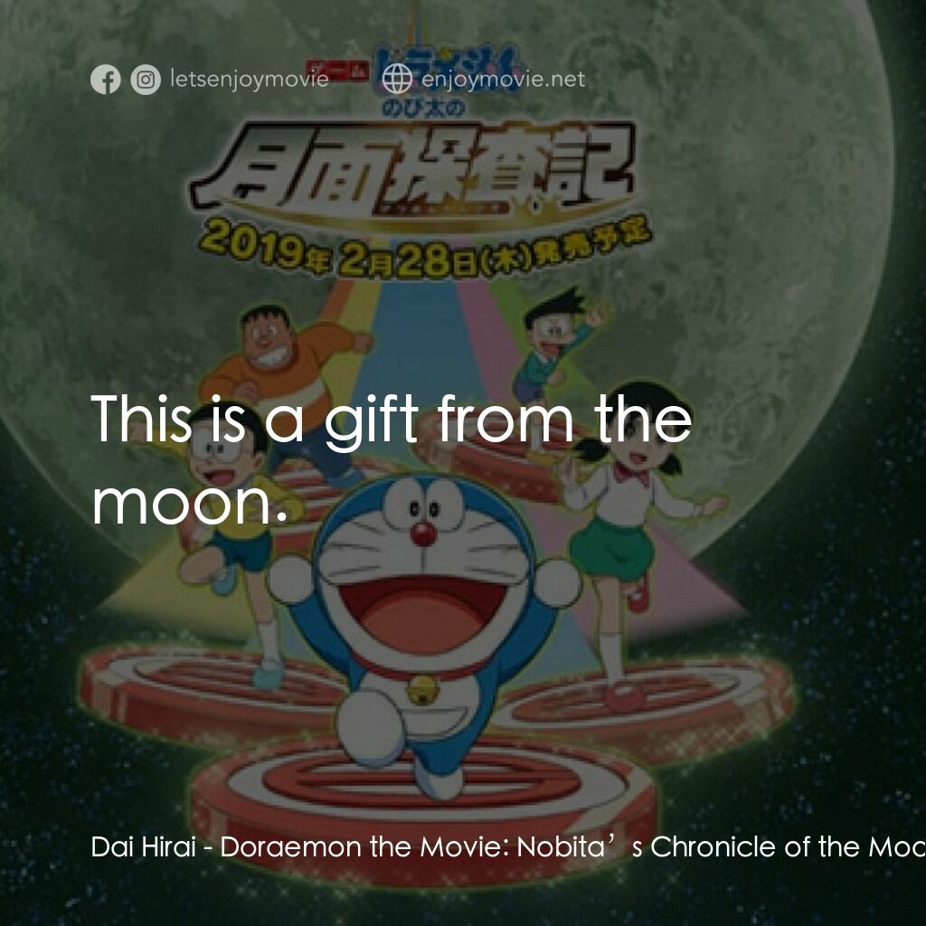 電影多啦A夢：大雄之月球探測記電影對白：Dai Hirai:  This is a gift from the moon.