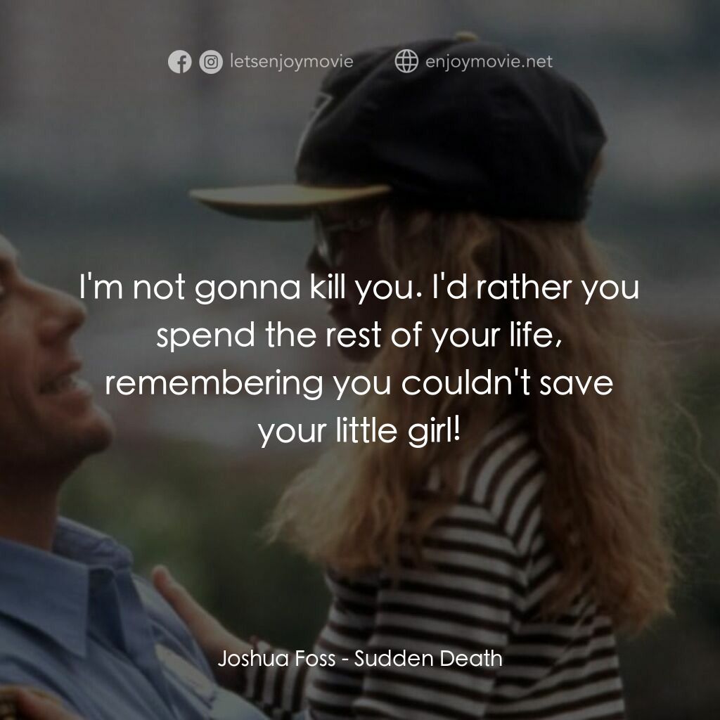 絕命殺陣電影對白：Joshua Foss:  I'm not gonna kill you. I'd rather you spend the rest of your life,