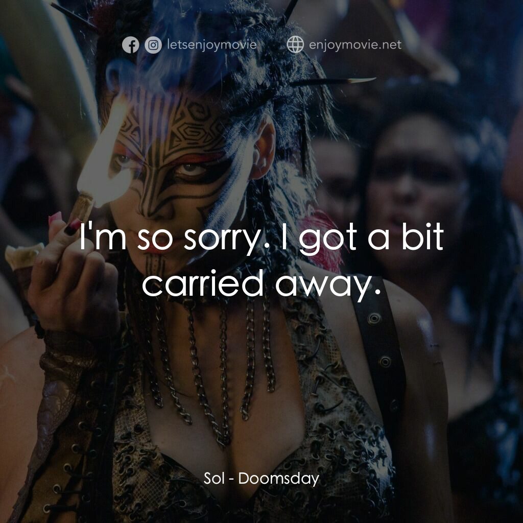 決戰末世代電影對白：Sol:  I'm so sorry. I got a bit carried away.