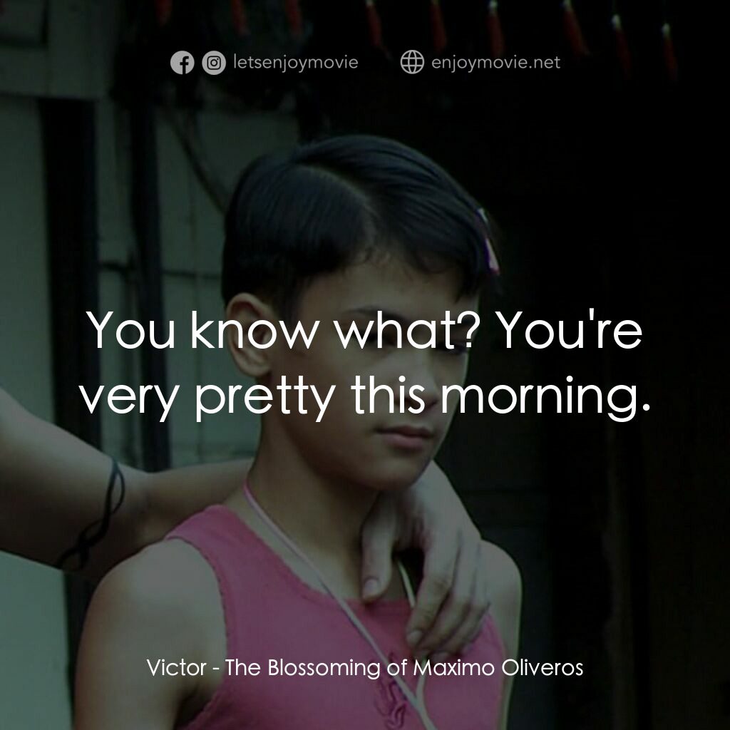 The Blossoming of Maximo Oliveros電影對白：Victor:  You know what? You're very pretty this morning.