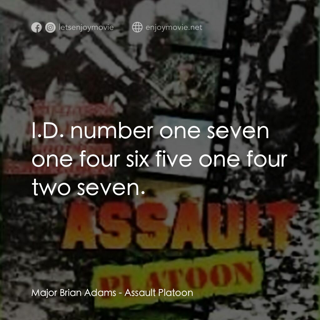 Assault Platoon電影對白：Major Brian Adams:  I.D. number one seven one four six five one four two seven.