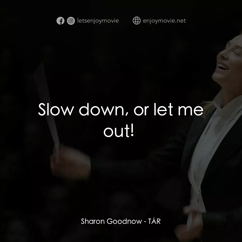 TÁR塔爾電影對白：Sharon Goodnow:  Slow down, or let me out! 