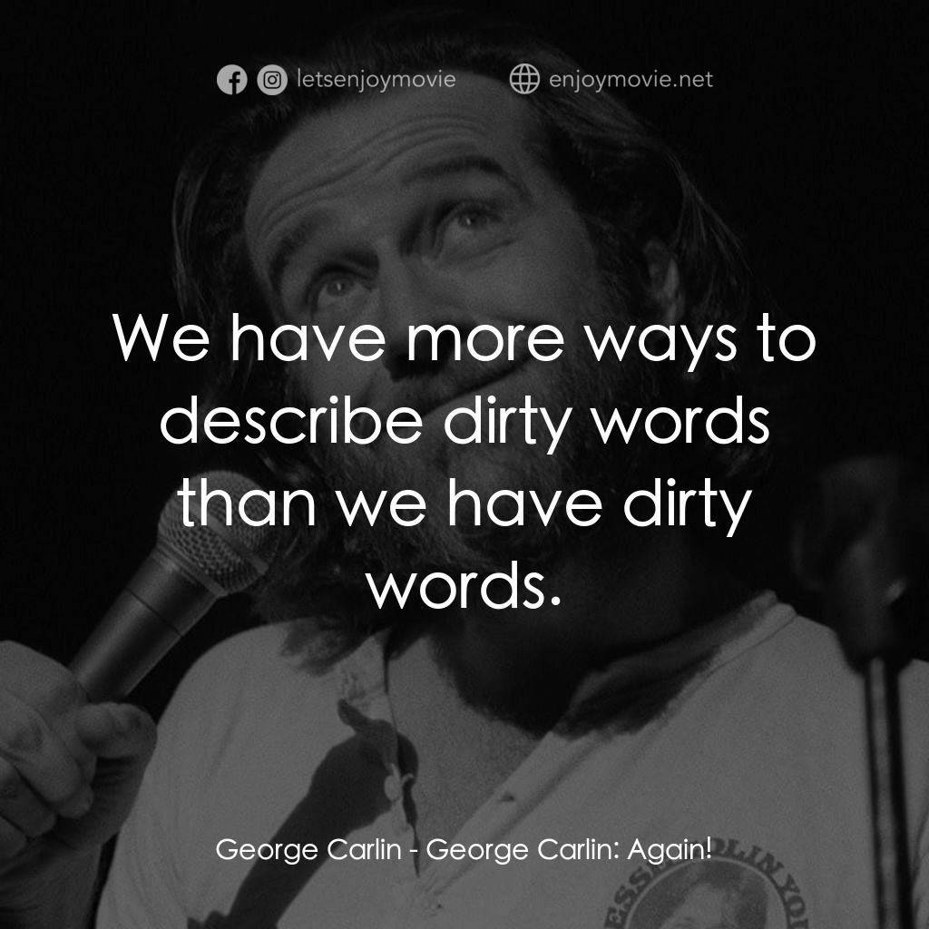 George Carlin: Again!經典對白：George Carlin: We have more ways to describe dirty words than we have dirty words.