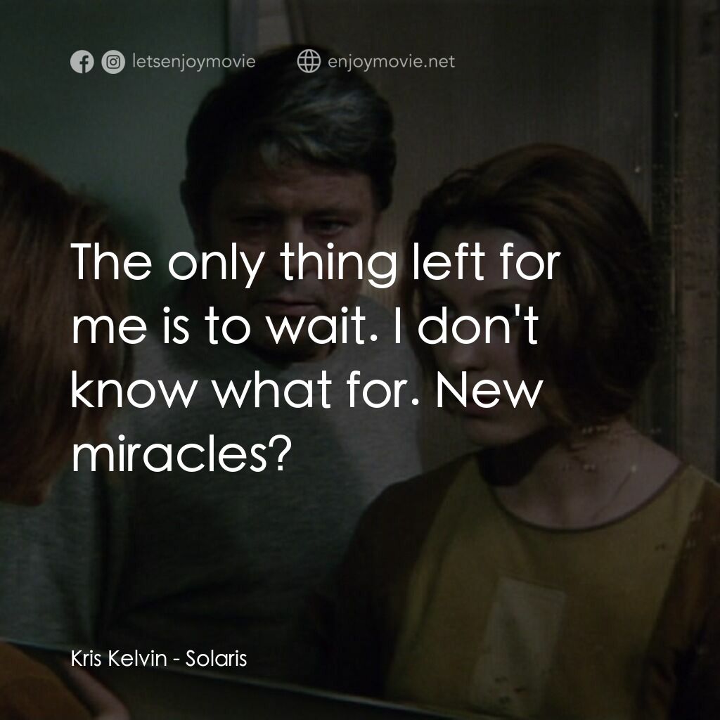 星球梭那里斯電影對白：Kris Kelvin:  The only thing left for me is to wait. I don't know what for. New m