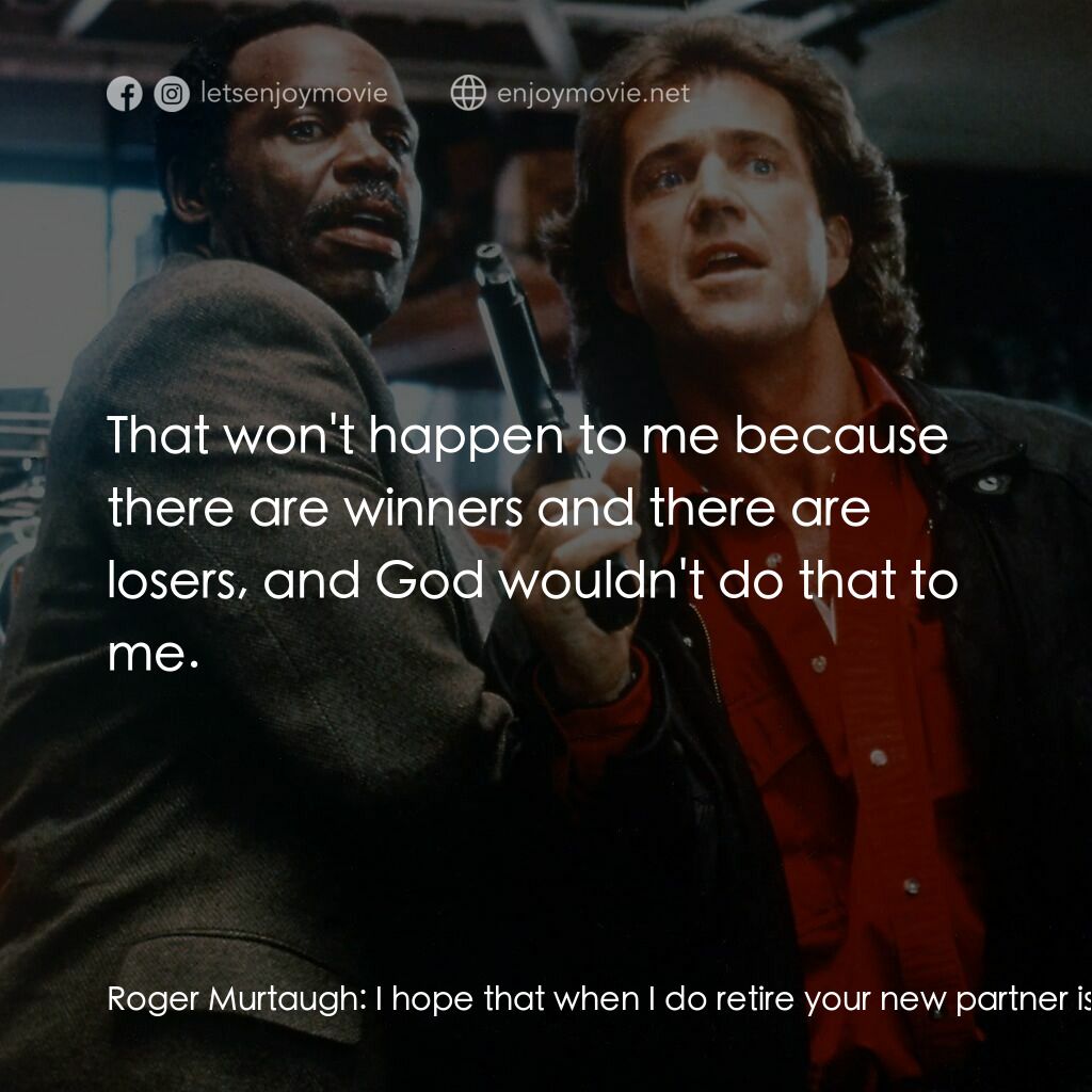 轟天炮第三集電影對白：Roger Murtaugh:  I hope that when I do retire your new partner is just like you. 
