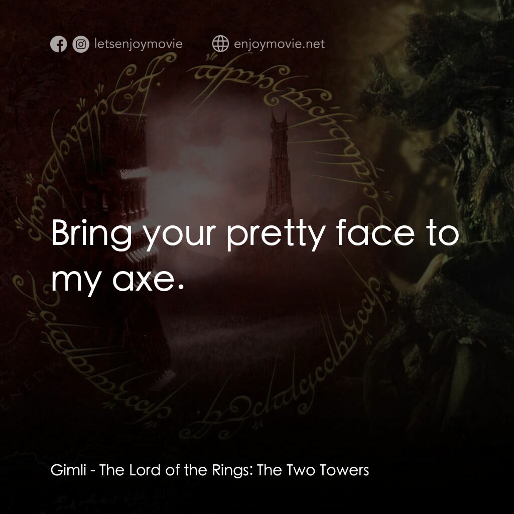 魔戒二部曲：雙城奇謀電影對白：Gimli:  Bring your pretty face to my axe.