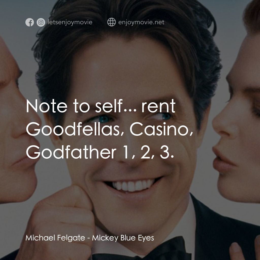 求婚腦震盪經典對白：Michael Felgate: Note to self... rent Goodfellas, Casino, Godfather 1, 2, 3.