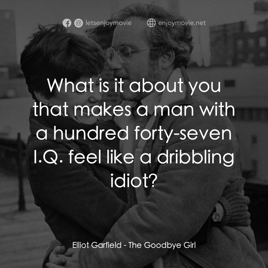 再見女郎電影對白：Elliot Garfield:  What is it about you that makes a man with a hundred forty-seve