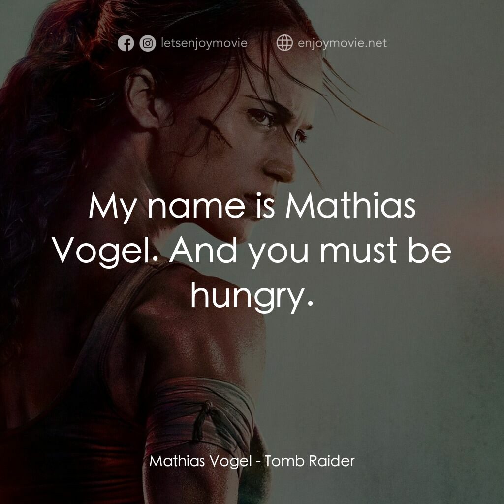 盜墓者羅拉電影對白：Mathias Vogel:  My name is Mathias Vogel. And you must be hungry.