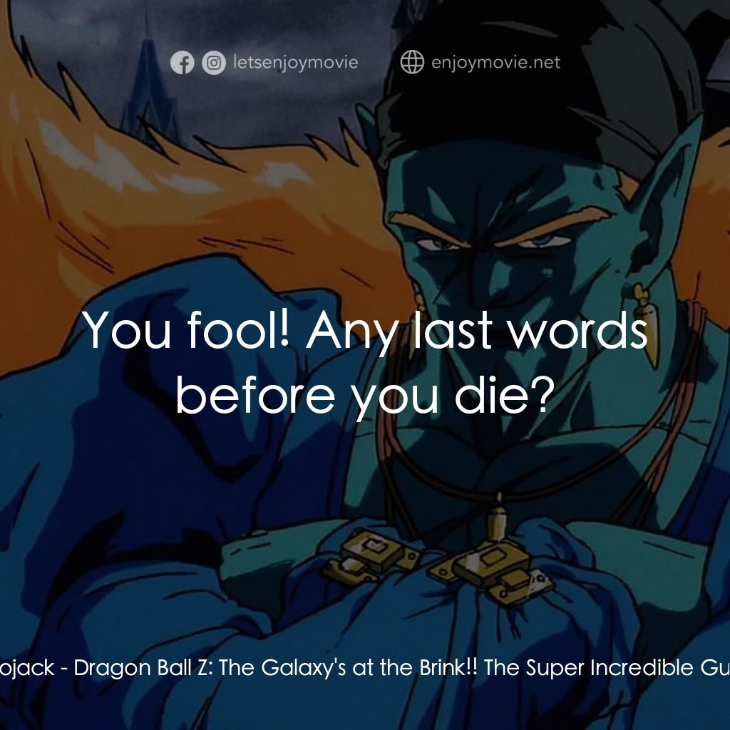 龍珠Z 銀河面臨危機!!身手不凡的高手電影對白：Bojack: You fool! Any last words before you die?