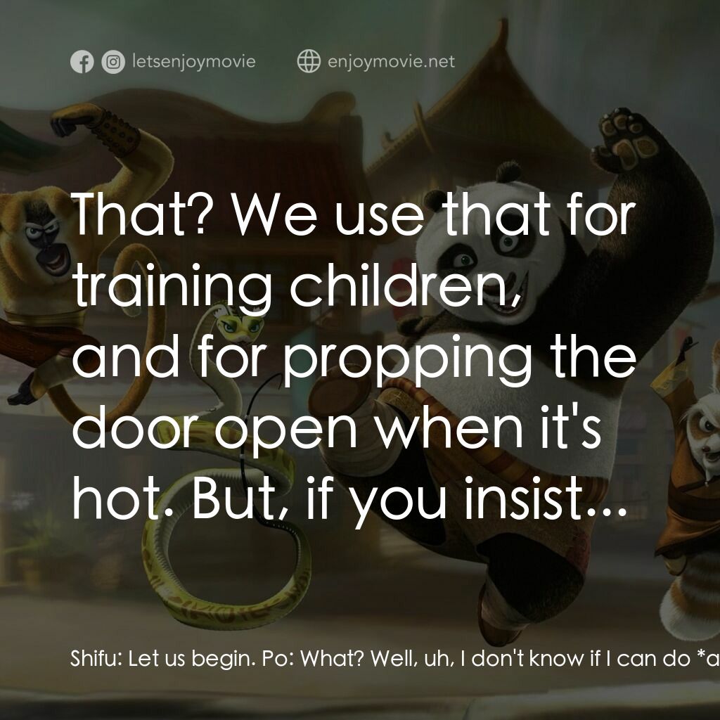 功夫熊貓電影對白：Shifu:  Let us begin. Po:  What? Well, uh, I don't know if I can do *all* those m