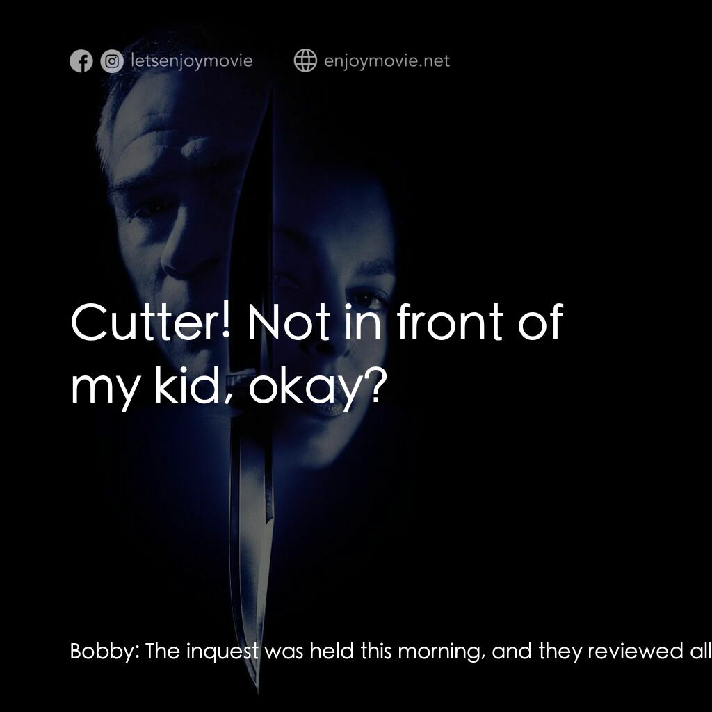 致命追緝令電影對白：Bobby:  The inquest was held this morning, and they reviewed all the evidence, an