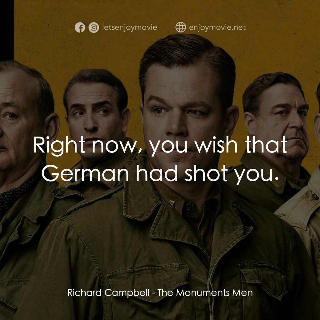 大尋寶家電影對白：Richard Campbell:  Right now, you wish that German had shot you.