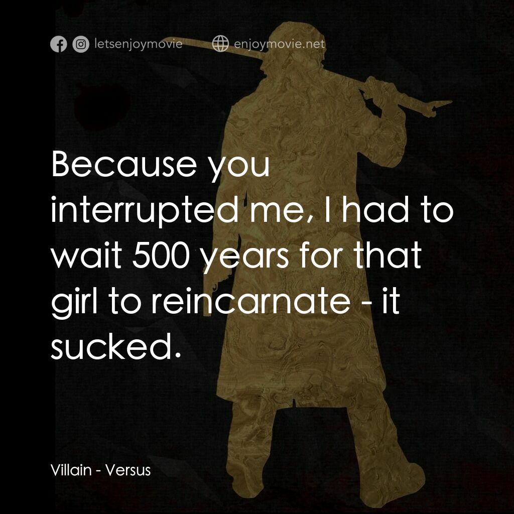 千年決鬥電影對白：Villain:  Because you interrupted me, I had to wait 500 years for that girl to re