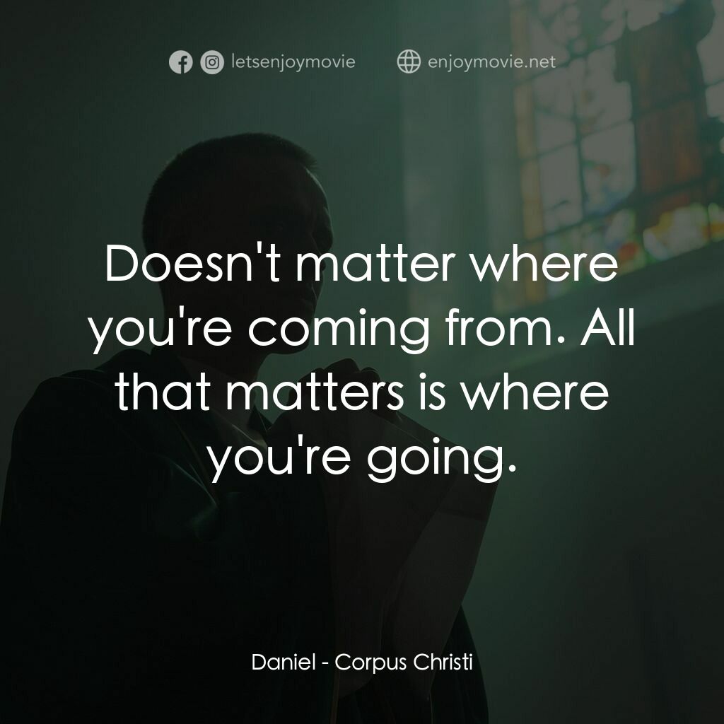 流氓神父電影對白：Daniel:  Doesn't matter where you're coming from. All that matters is where you'r