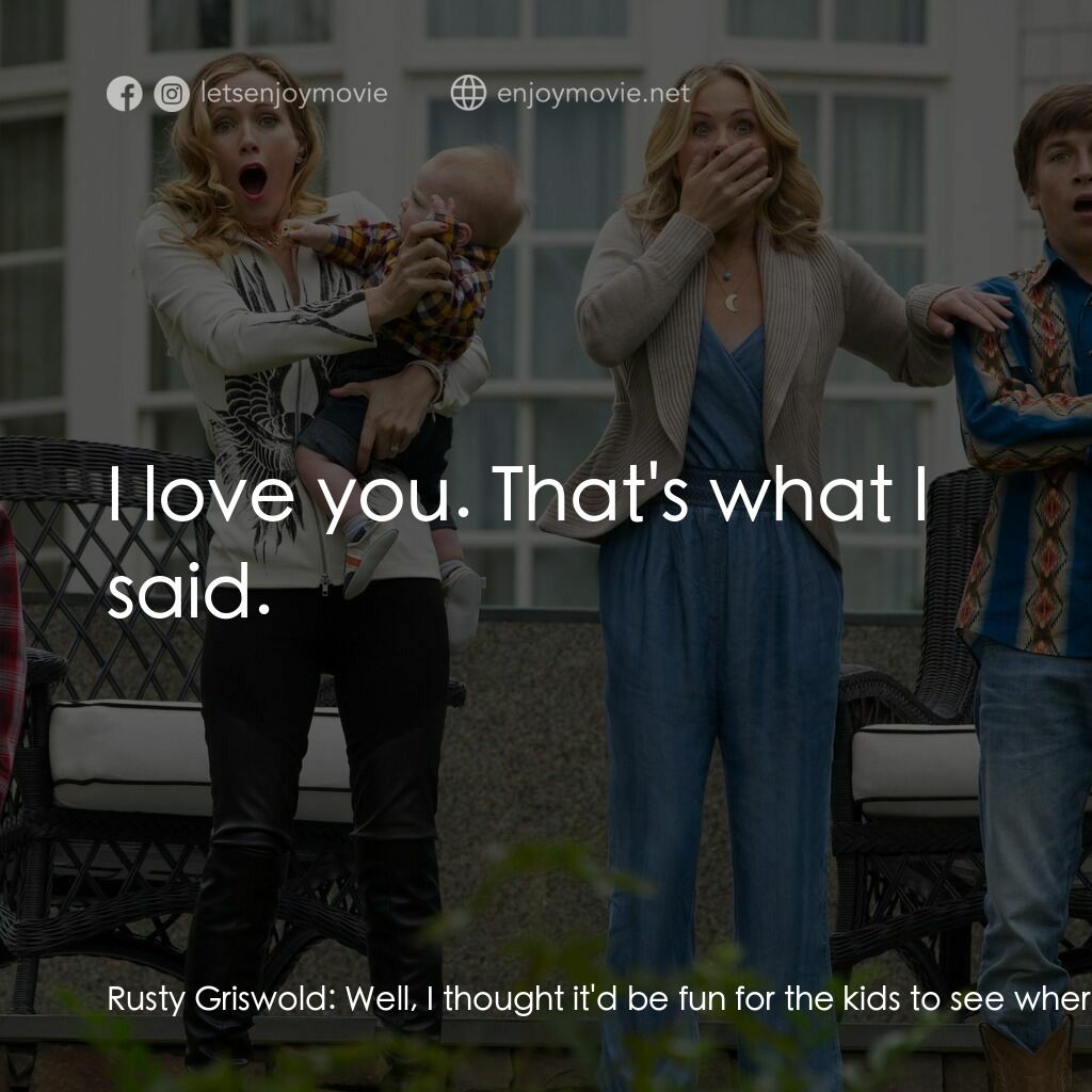 全家玩到趴電影對白：Rusty Griswold:  Well, I thought it'd be fun for the kids to see where you went t