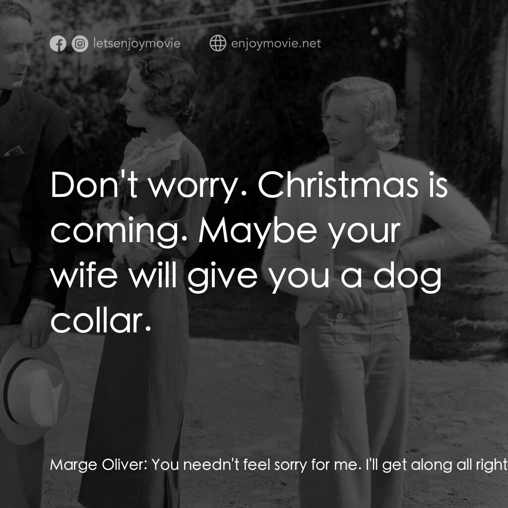 Party Wire電影對白：Marge Oliver:  You needn't feel sorry for me. I'll get along all right. You're th