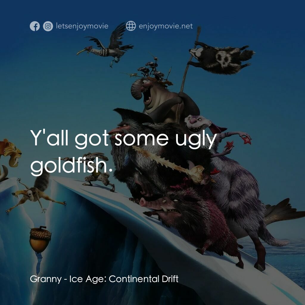 冰河世紀4 玩轉新大陸電影對白：Granny:  Y'all got some ugly goldfish.
