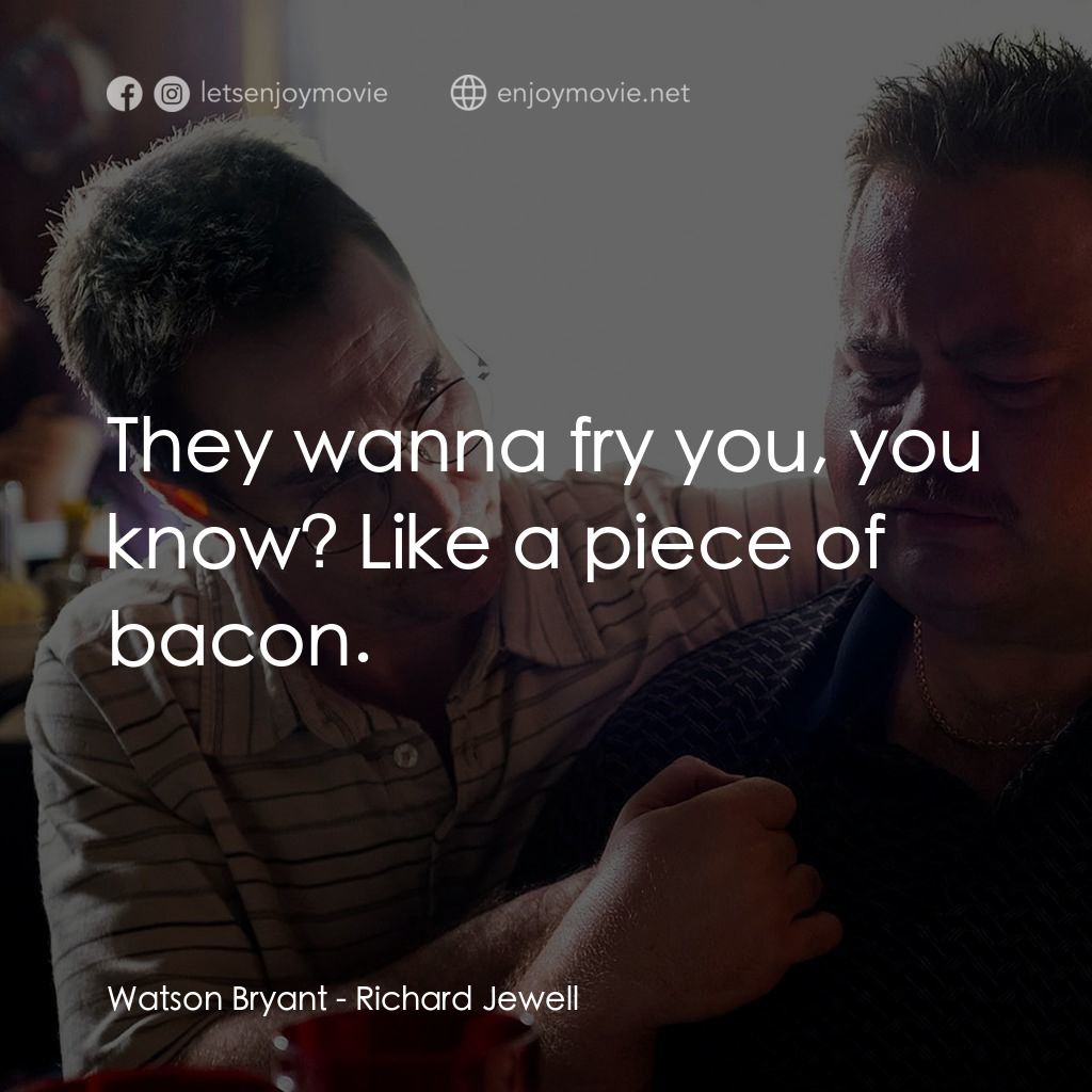李察·朱威爾事件電影對白：Watson Bryant: They wanna fry you, you know? Like a piece of bacon.