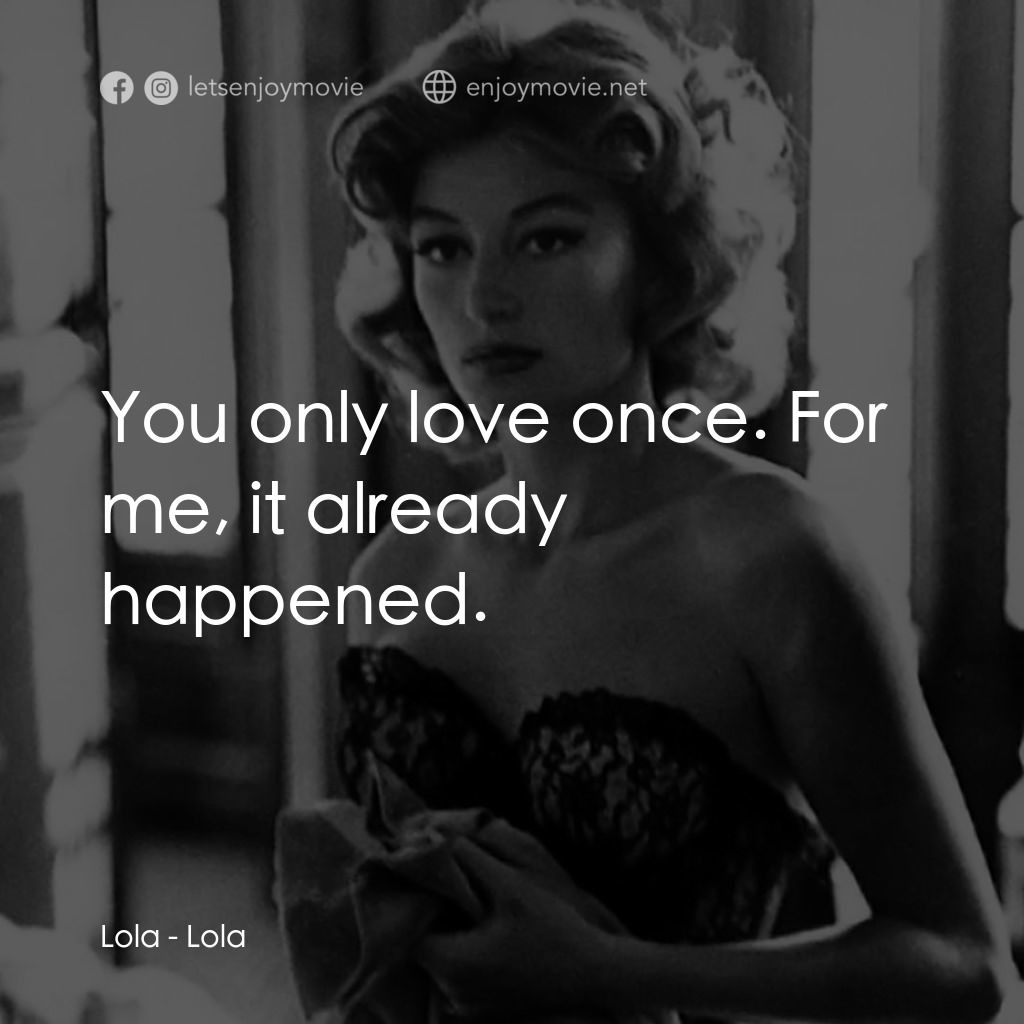 羅拉經典對白：Lola: You only love once. For me, it already happened.