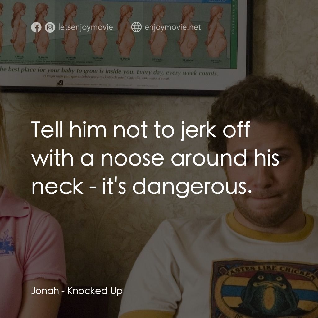 好孕臨門電影對白：Jonah: Tell him not to jerk off with a noose around his neck - it's dangerous.