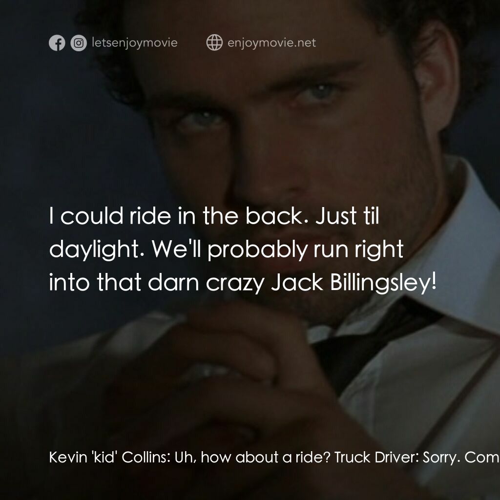 《桃色吸引力》經典台詞：Kevin 'kid' Collins:  Uh, how about a ride ...