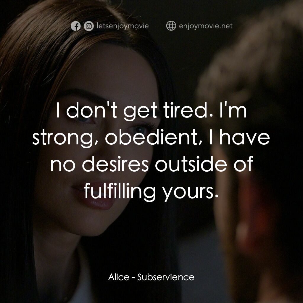 超完美家政婦經典對白：Alice:  I don't get tired. I'm strong, obedient, I have no desires outside of fulfilling your