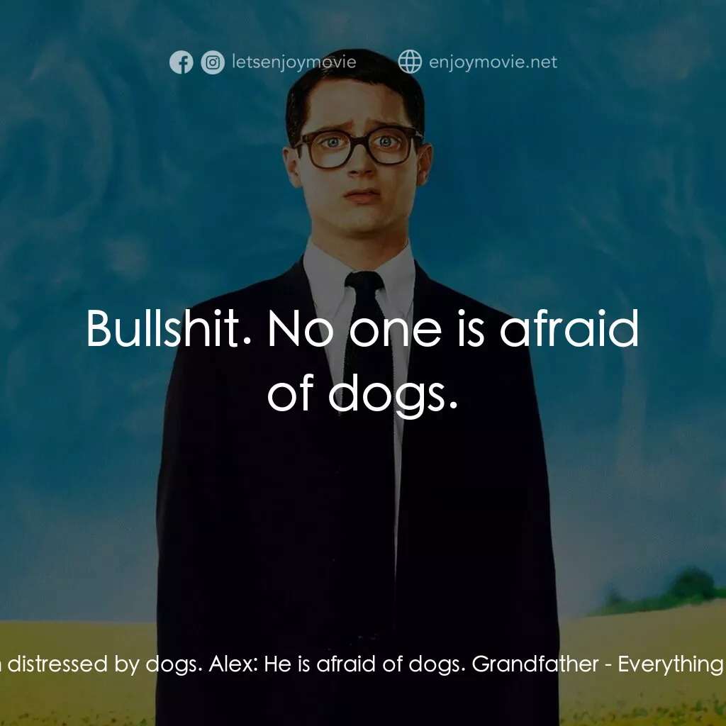 真相大白電影對白：Jonathan:  I'm distressed by dogs. Alex:  He is afraid of dogs. Grandfather:  Bul