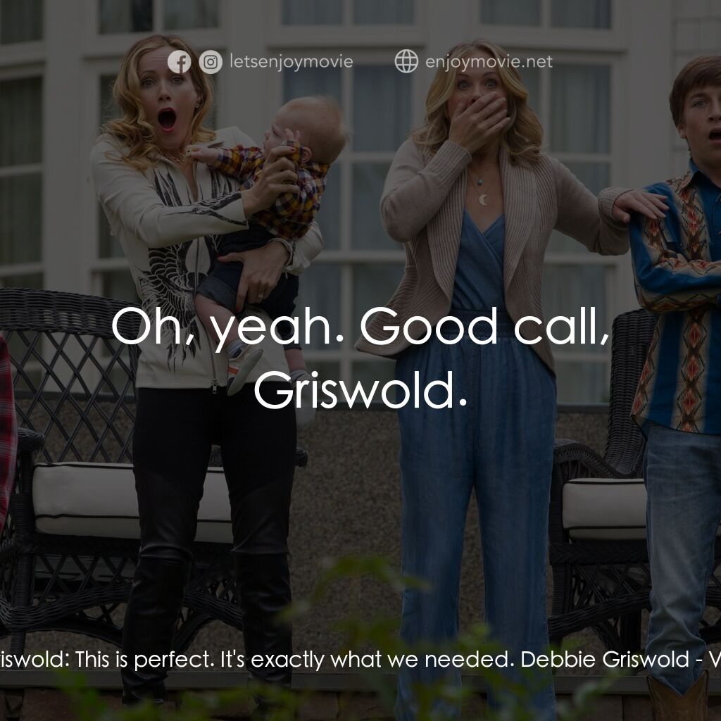 全家玩到趴電影對白：Rusty Griswold:  This is perfect. It's exactly what we needed. Debbie Griswold:  