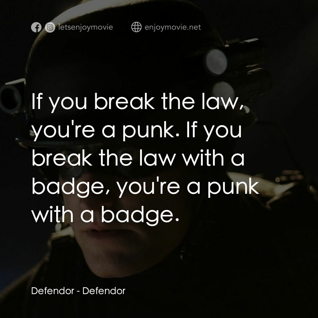 保衛者電影對白：Defendor:  If you break the law, you're a punk. If you break the law with a badge