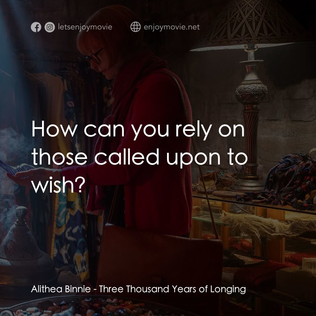 三千年的渴望電影對白：Alithea Binnie: How can you rely on those called upon to wish?