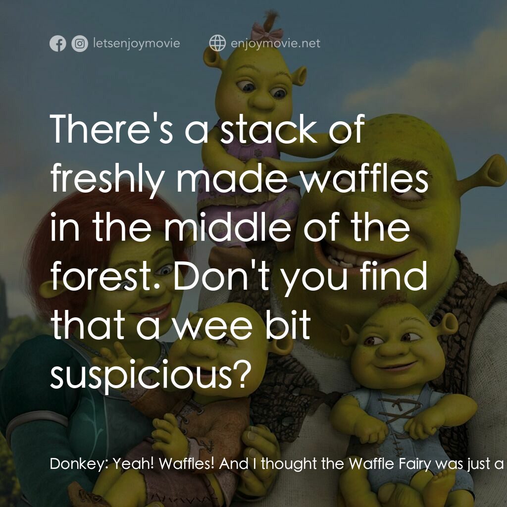 史力加萬歲萬萬歲電影對白：Donkey:  Yeah! Waffles! And I thought the Waffle Fairy was just a bedtime story! 