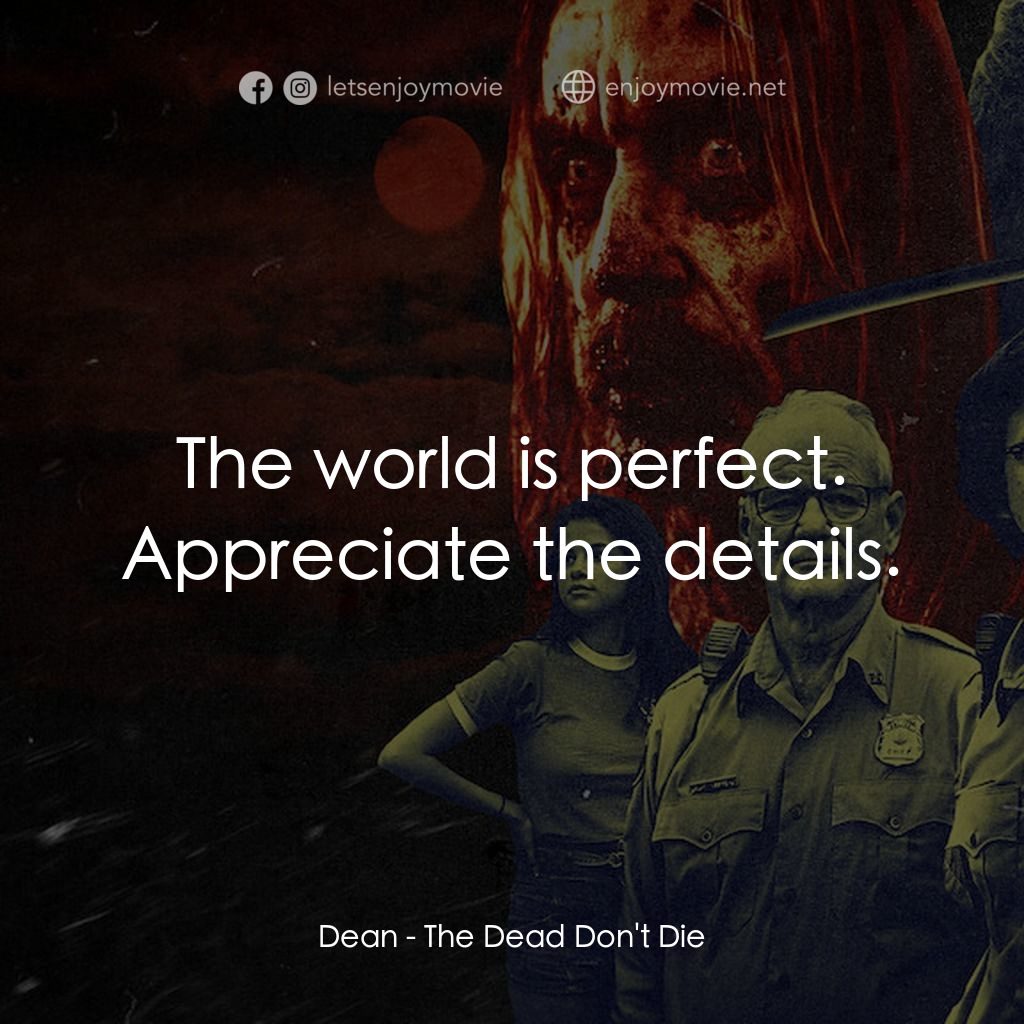 喪屍未逝經典對白：Dean: The world is perfect. Appreciate the details.