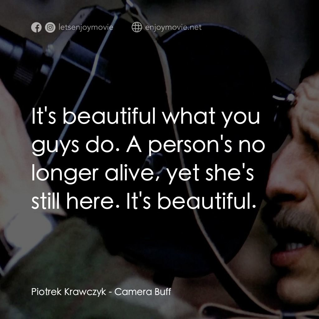 影迷電影對白：Piotrek Krawczyk: It's beautiful what you guys do. A person's no longer alive, ye