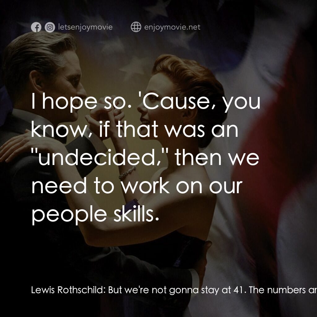 白宮夜未眠電影對白：Lewis Rothschild:  But we're not gonna stay at 41. The numbers are gonna go back 