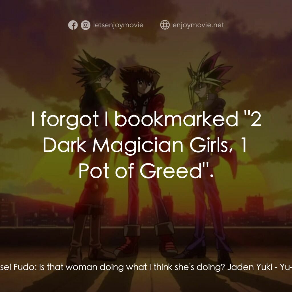 劇場版 遊☆戯☆王 ～超融合！時空を越えた絆～電影對白：Jaden Yuki:  Oh my God! Yusei Fudo:  Is that woman doing what I think she's doing