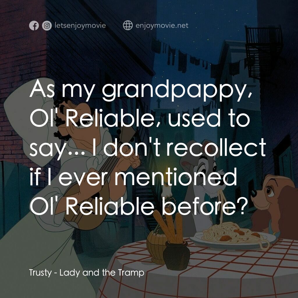 小姐與流氓電影對白：Trusty:  As my grandpappy, Ol' Reliable, used to say... I don't recollect if I ev