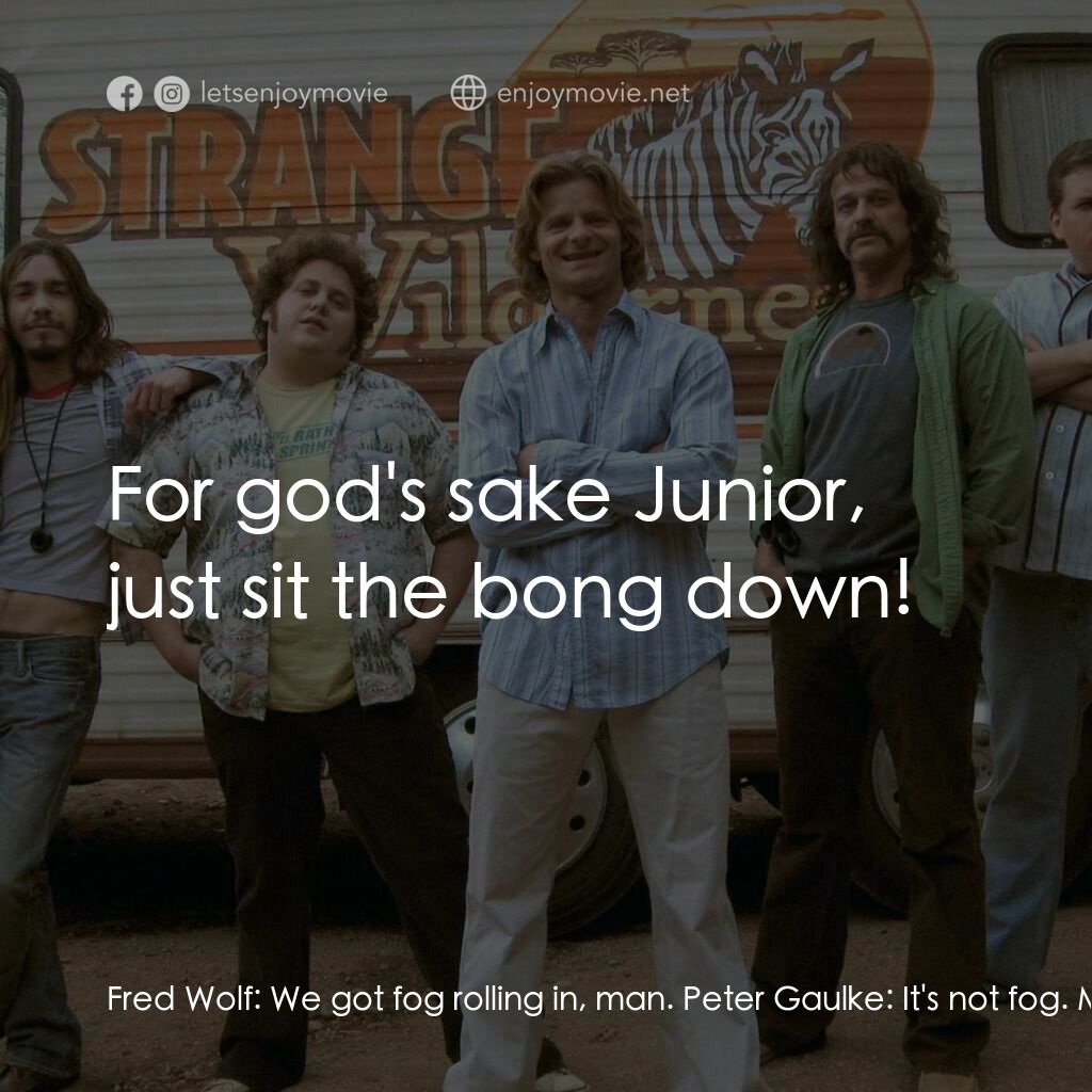 陌生荒漠電影對白：Fred Wolf:  We got fog rolling in, man. Peter Gaulke:  It's not fog. Milas, can y