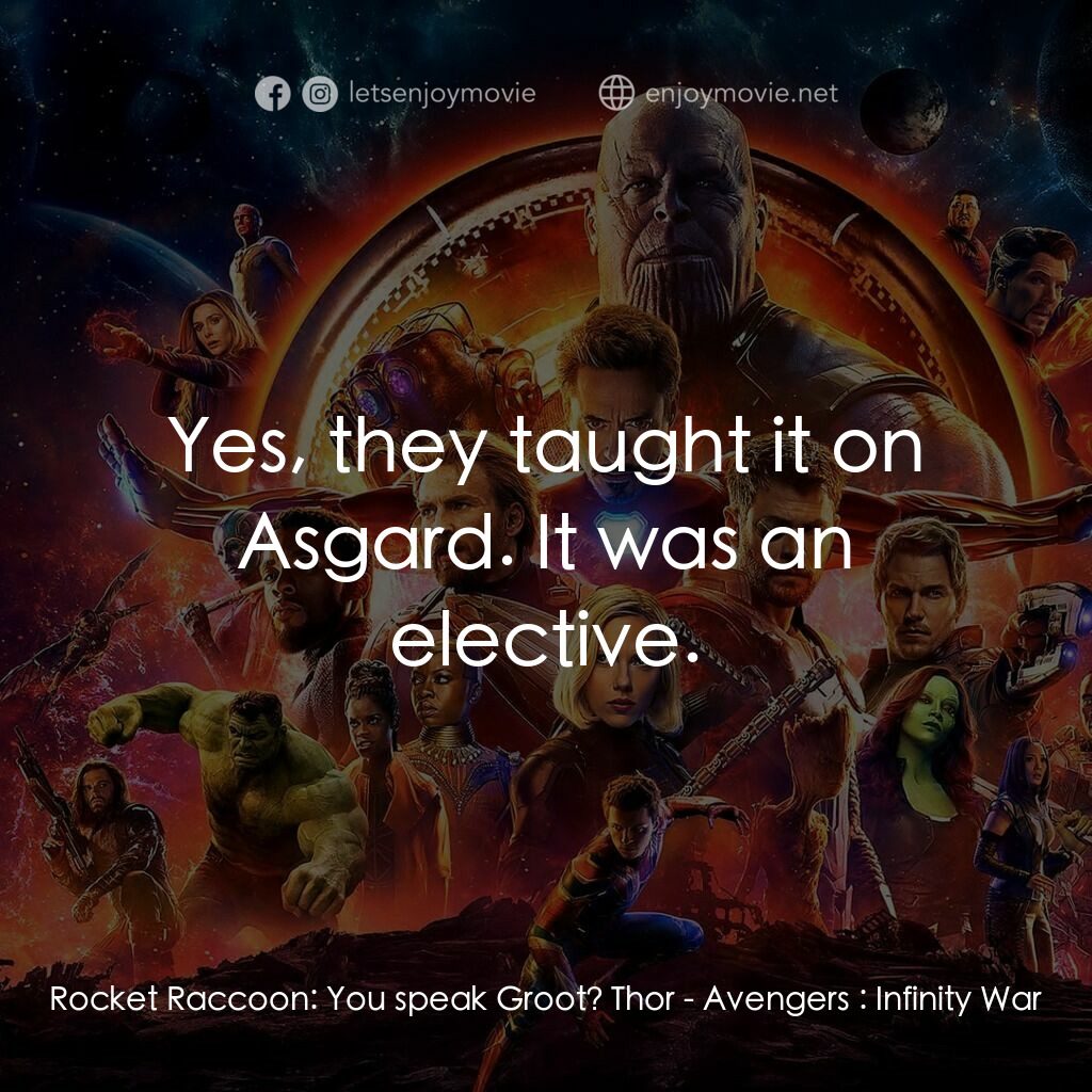 復仇者聯盟3：無限之戰電影對白：Rocket Raccoon:  You speak Groot? Thor:  Yes, they taught it on Asgard. It was an