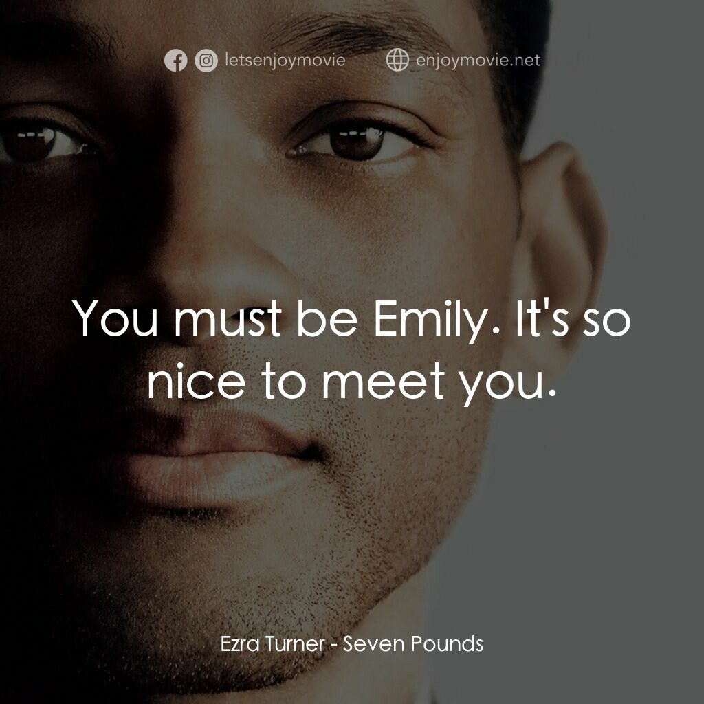 七生有幸電影對白：Ezra Turner:  You must be Emily. It's so nice to meet you.