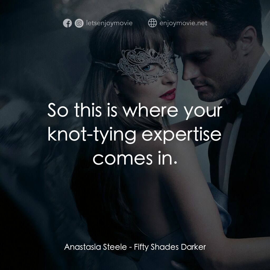 格雷的五十道色戒2電影對白：Anastasia Steele:  So this is where your knot-tying expertise comes in.