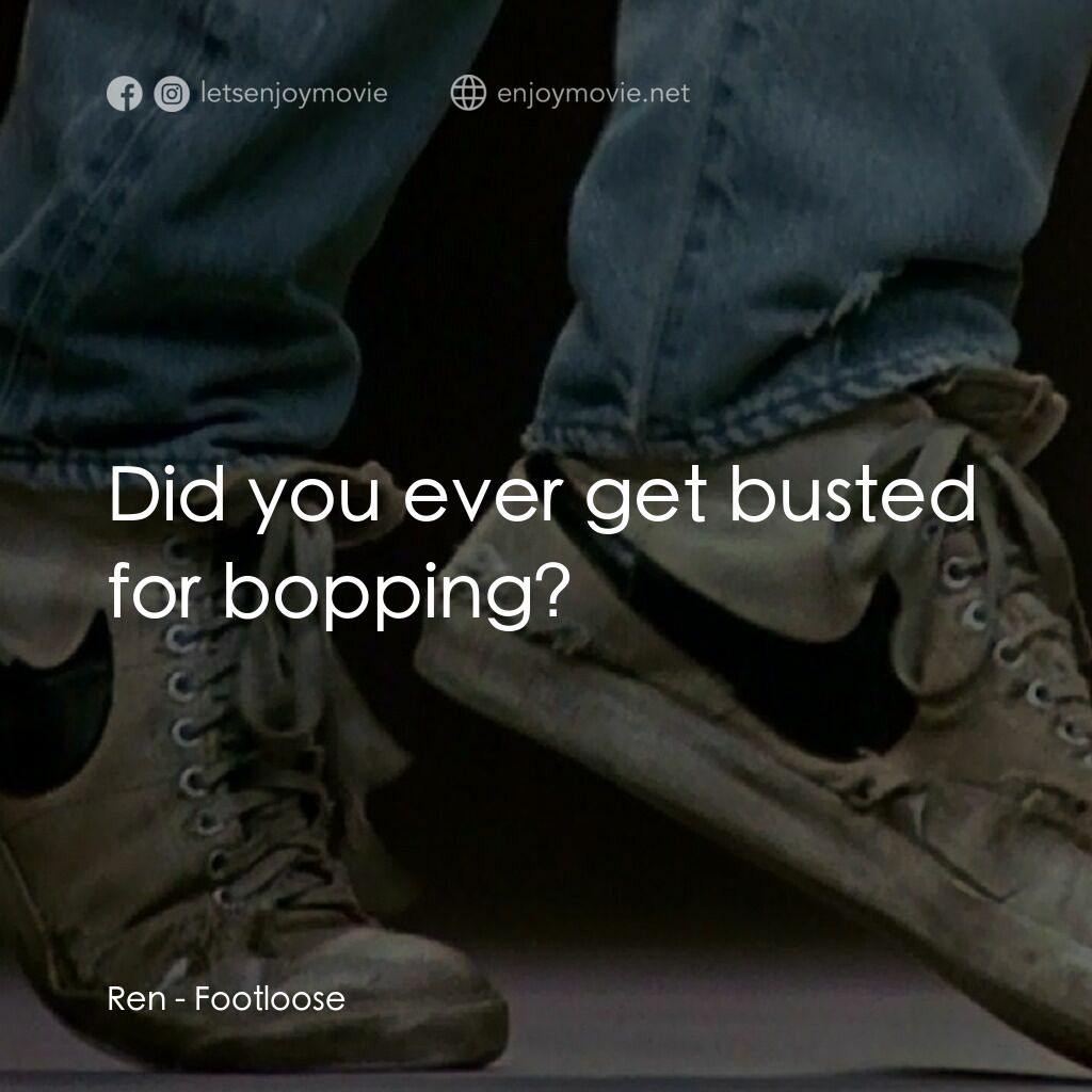 渾身是勁電影對白：Ren:  Did you ever get busted for bopping?