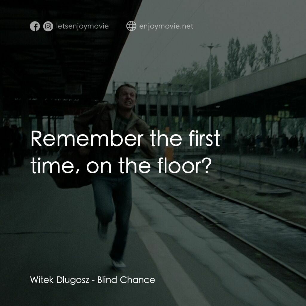 機遇之歌：電影對白：Witek Dlugosz:  Remember the first time, on the floor?