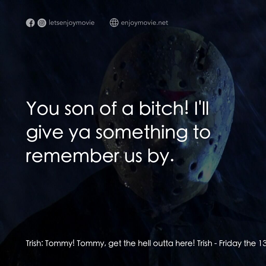 十三號星期五 5電影對白：Trish:  Tommy! Tommy, get the hell outta here! Trish:  You son of a bitch! I'll g