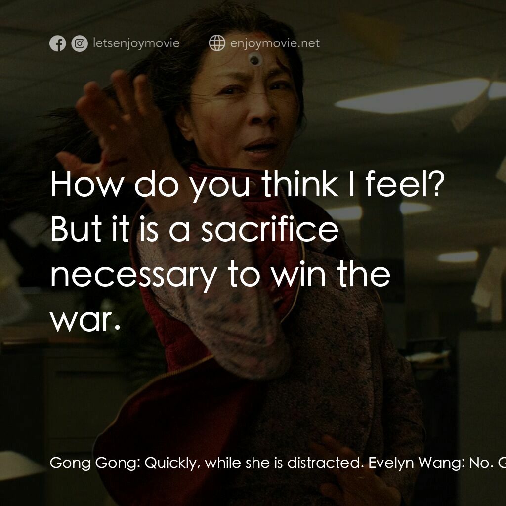 媽的多重宇宙電影對白：Gong Gong:  Quickly, while she is distracted. Evelyn Wang:  No. Gong Gong:  It's 