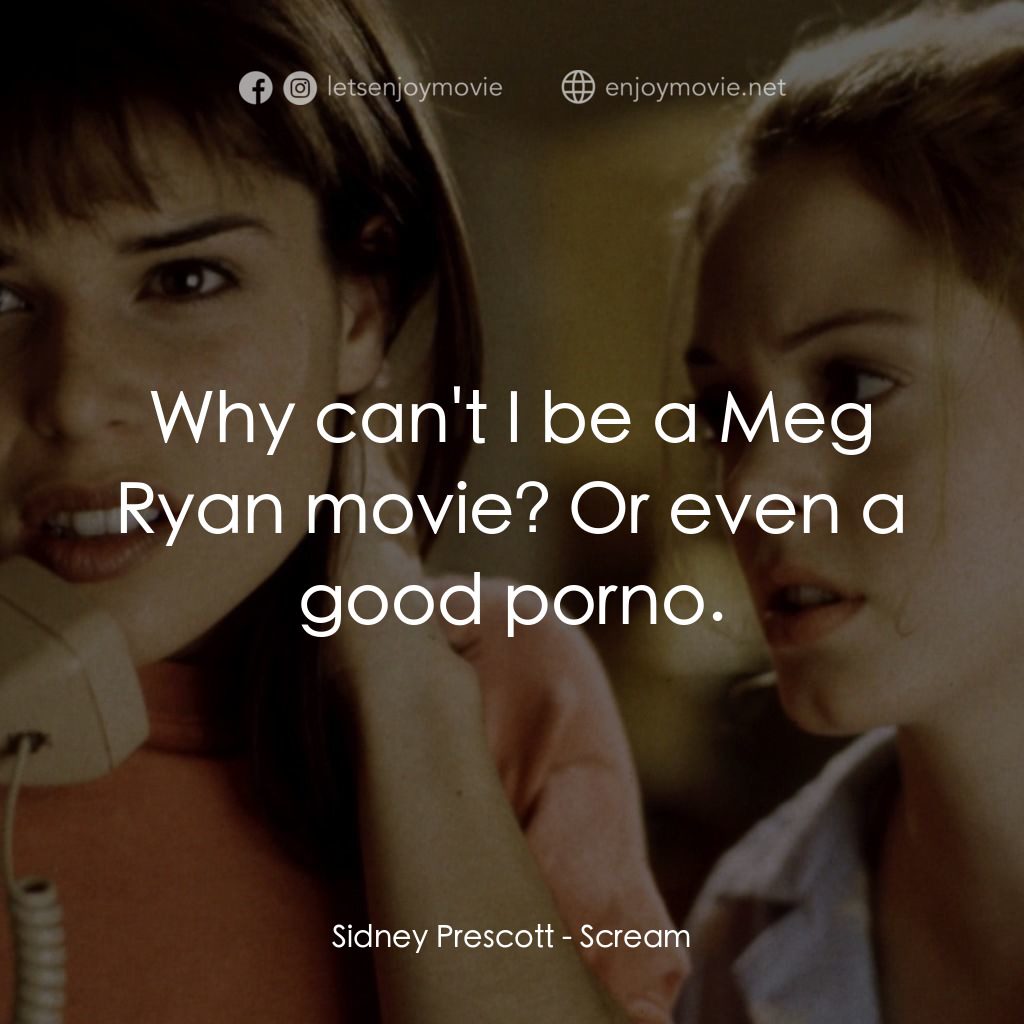 驚聲尖叫電影對白：Sidney Prescott: Why can't I be a Meg Ryan movie? Or even a good porno.