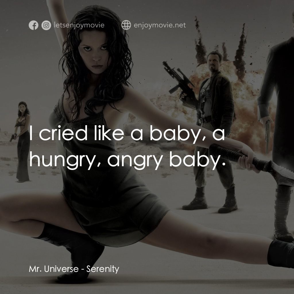 衝出寧靜號電影對白：Mr. Universe: I cried like a baby, a hungry, angry baby.