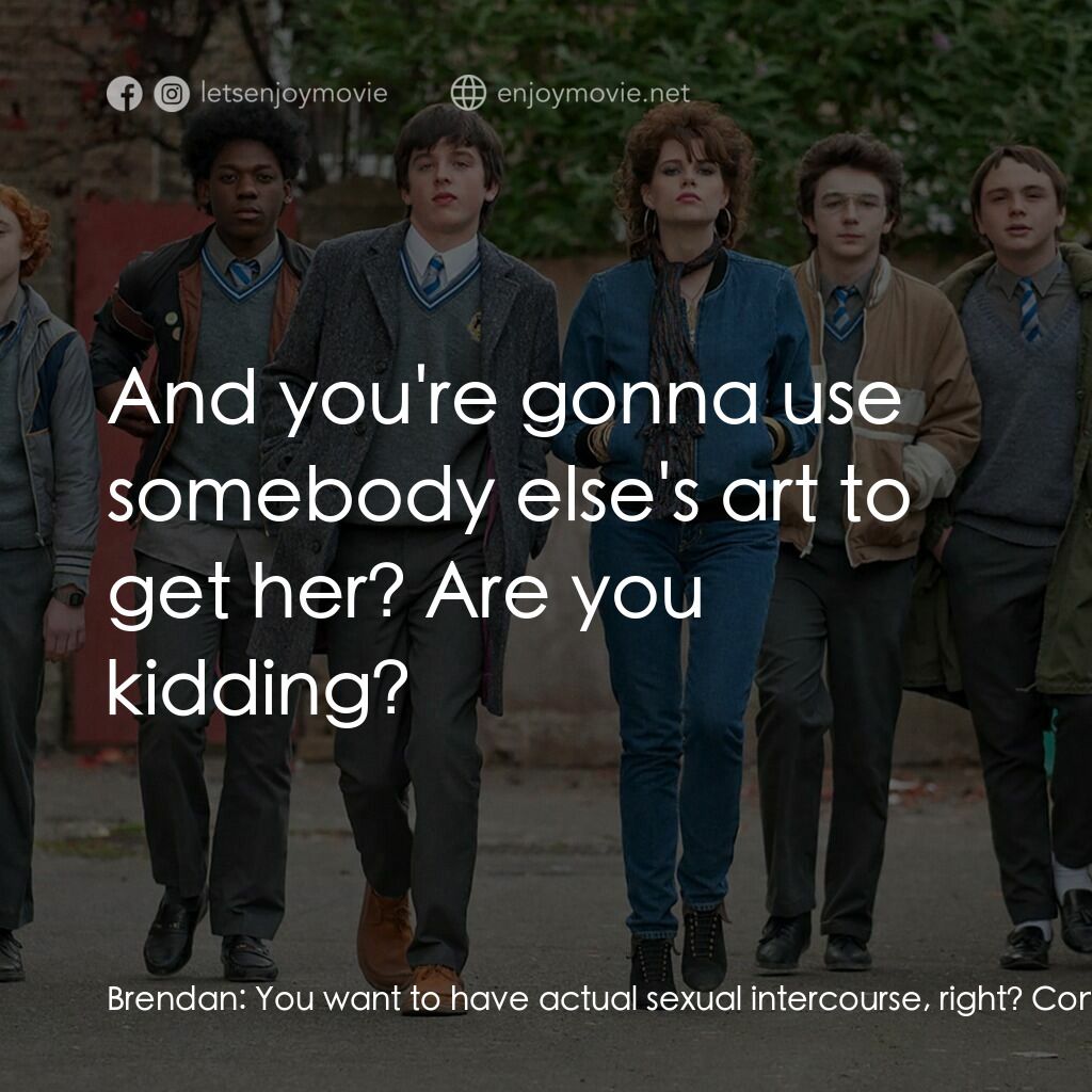 搖滾青春戀習曲電影對白：Brendan:  You want to have actual sexual intercourse, right? Conor:  Yeah. What, 