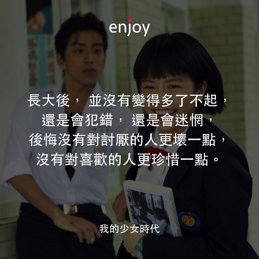 我的少女時代電影對白：長大後，並沒有變得多了不起，還是會犯錯，還是會迷惘，後悔沒有對討厭的人更壞一點，沒有對喜歡的人更珍惜一點。